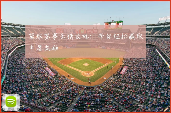 篮球赛事竞猜攻略:带你轻松赢取丰厚奖励