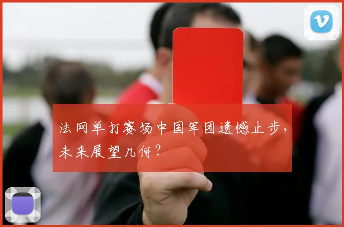 法网单打赛场中国军团遗憾止步，未来展望几何？
